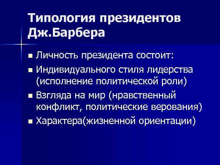 Типология президентов Дж. Барбера Личность президента состоит: n Индивидуального стиля лидерства (исполнение политической роли)