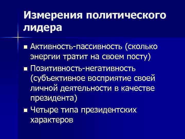 Измерения политического лидера Активность-пассивность (сколько энергии тратит на своем посту) n Позитивность-негативность (субъективное восприятие