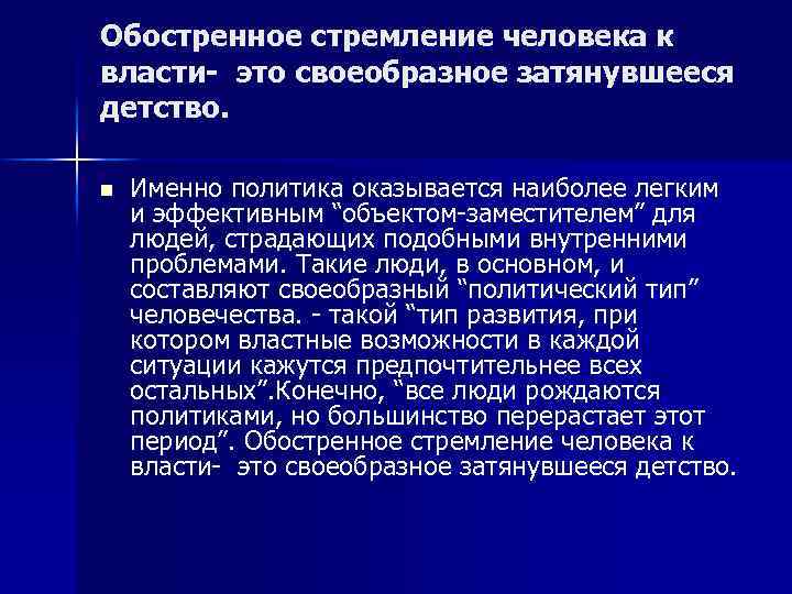 Обостренное стремление человека к власти- это своеобразное затянувшееся детство. n Именно политика оказывается наиболее