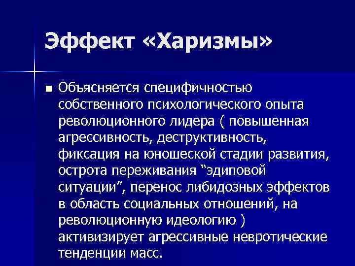 Эффект «Харизмы» n Объясняется специфичностью собственного психологического опыта революционного лидера ( повышенная агрессивность, деструктивность,
