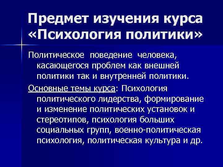 Предмет изучения курса «Психология политики» Политическое поведение человека, касающегося проблем как внешней политики так