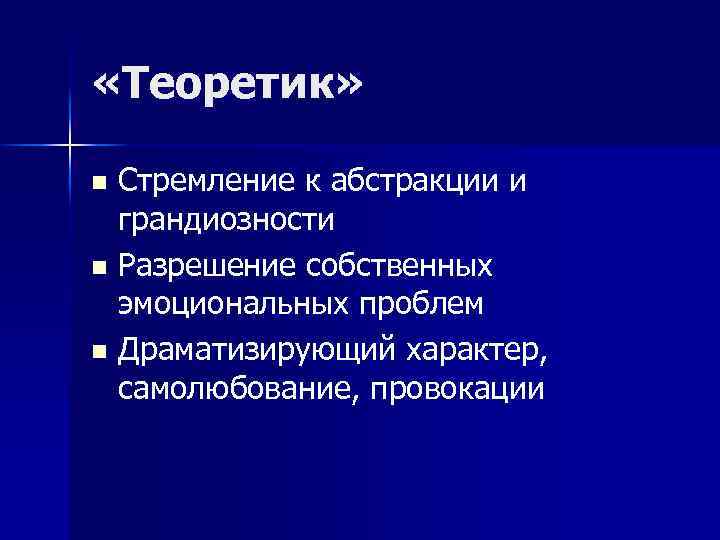  «Теоретик» Стремление к абстракции и грандиозности n Разрешение собственных эмоциональных проблем n Драматизирующий