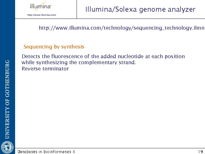 Illumina/Solexa genome analyzer http: //www. illumina. com/technology/sequencing_technology. ilmn Sequencing by synthesis Detects the fluorescence