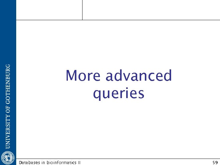 More advanced queries Databases in bioinformatics II 59 