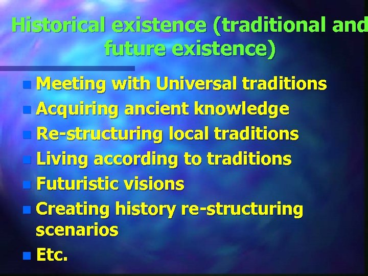 Historical existence (traditional and future existence) n Meeting with Universal traditions n Acquiring ancient