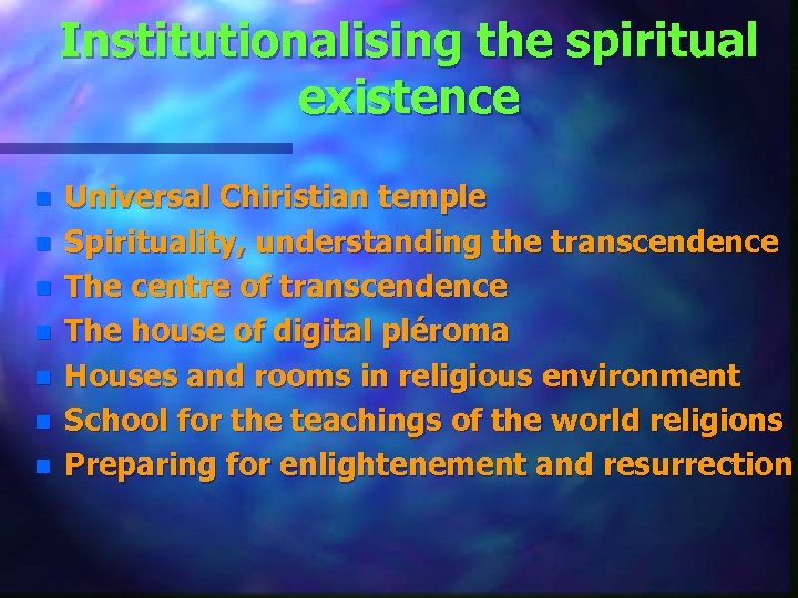 Institutionalising the spiritual existence n n n n Universal Chiristian temple Spirituality, understanding the