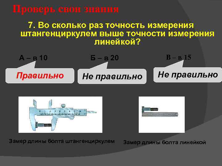 Проверь свои знания 7. Во сколько раз точность измерения штангенциркулем выше точности измерения линейкой?