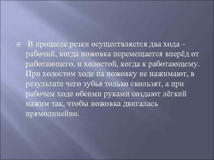  В процессе резки осуществляется два хода – рабочий, когда ножовка перемещается вперёд от