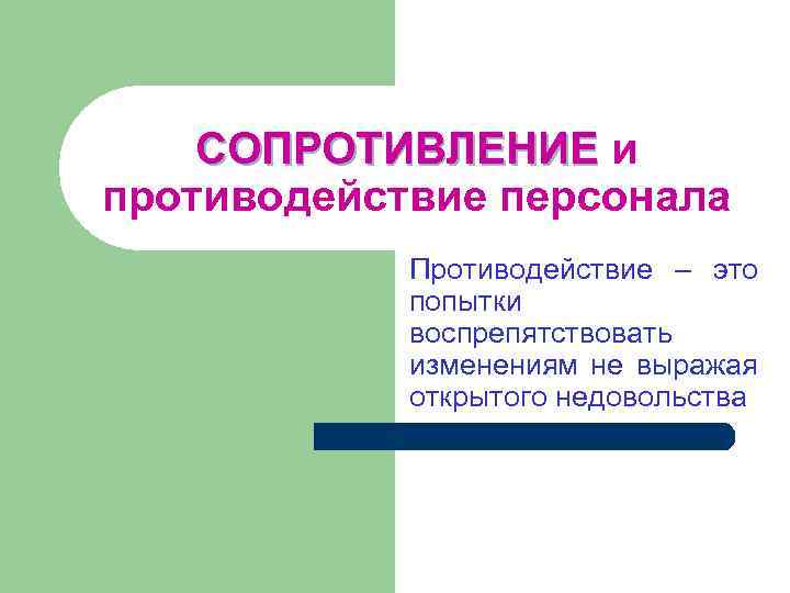 СОПРОТИВЛЕНИЕ и противодействие персонала Противодействие – это попытки воспрепятствовать изменениям не выражая открытого недовольства