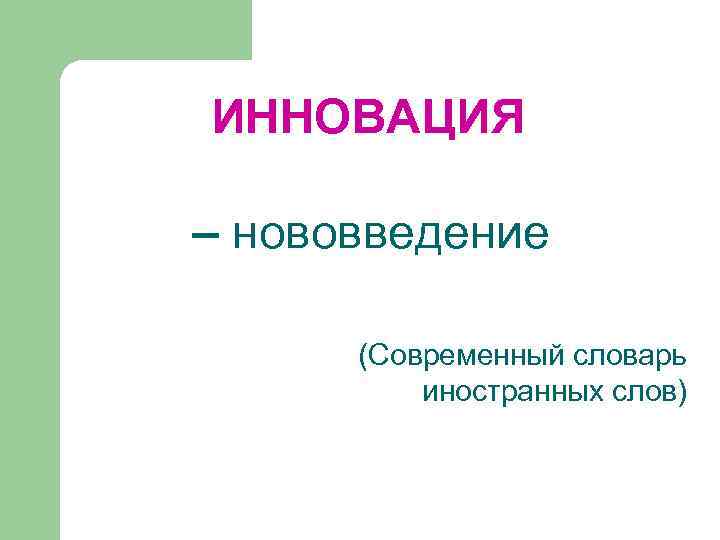 ИННОВАЦИЯ – нововведение (Современный словарь иностранных слов) 