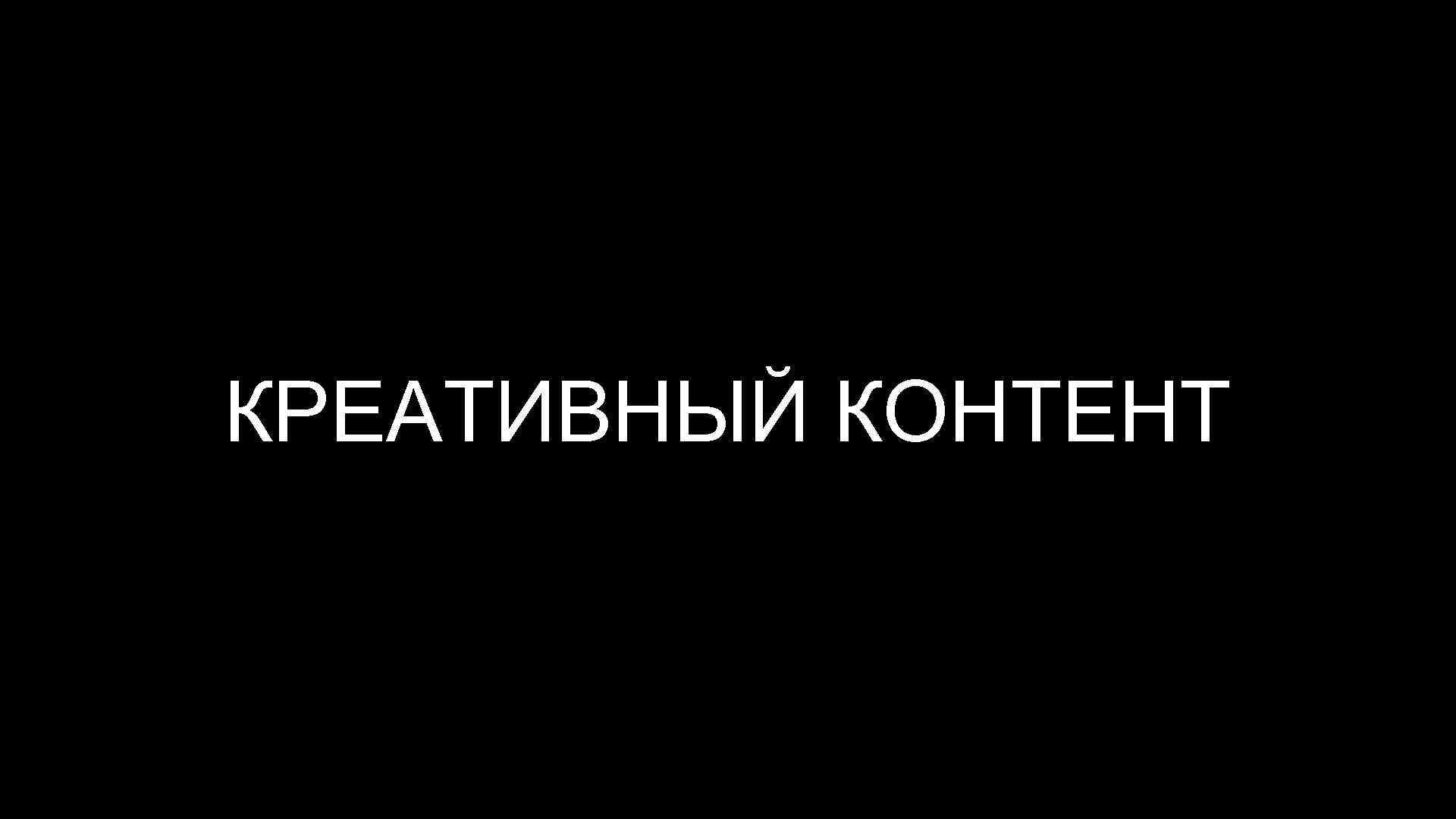 КРЕАТИВНЫЙ КОНТЕНТ 