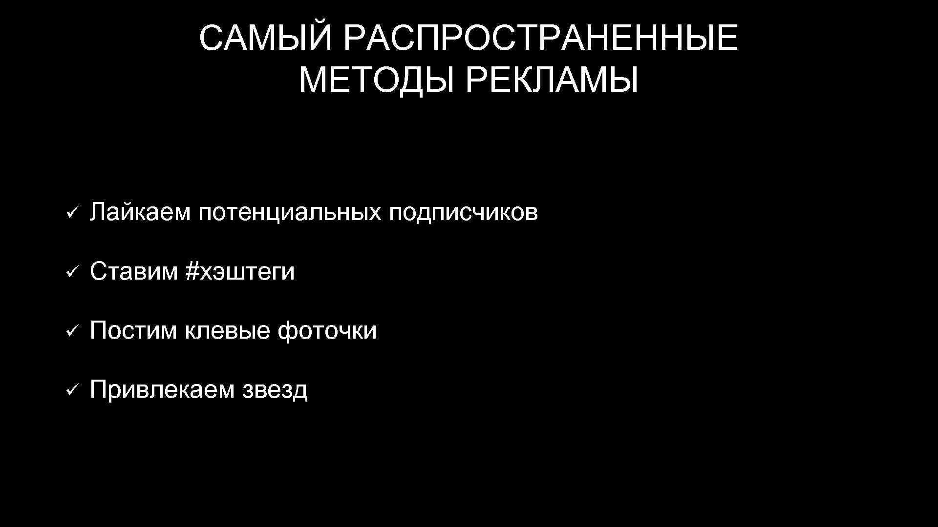 САМЫЙ РАСПРОСТРАНЕННЫЕ МЕТОДЫ РЕКЛАМЫ ü Лайкаем потенциальных подписчиков ü Ставим #хэштеги ü Постим клевые