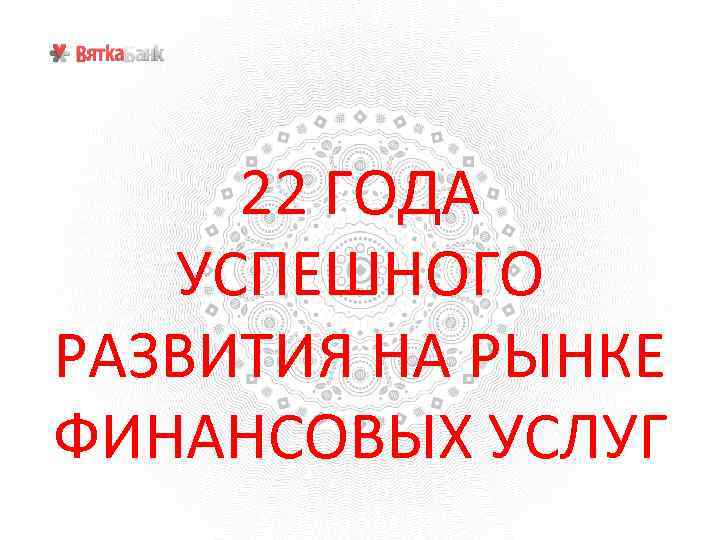 22 ГОДА УСПЕШНОГО РАЗВИТИЯ НА РЫНКЕ ФИНАНСОВЫХ УСЛУГ 