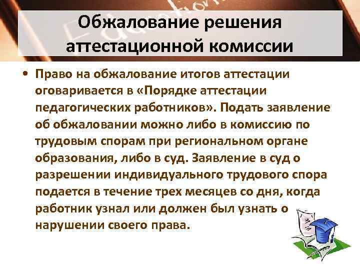 Обжалование решения аттестационной комиссии • Право на обжалование итогов аттестации оговаривается в «Порядке аттестации