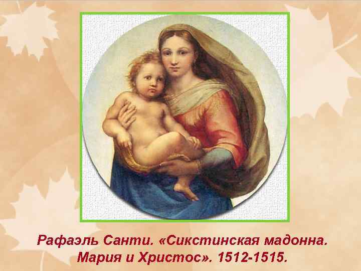 Рафаэль Санти. «Сикстинская мадонна. Мария и Христос» . 1512 -1515. 
