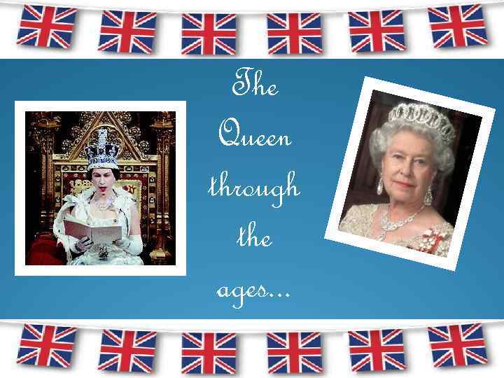 The Queen through the ages. . . 