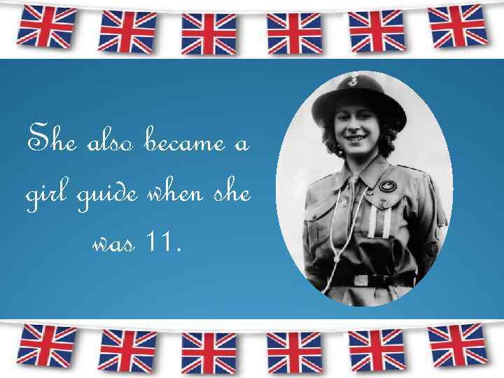 She also became a girl guide when she was 11. 