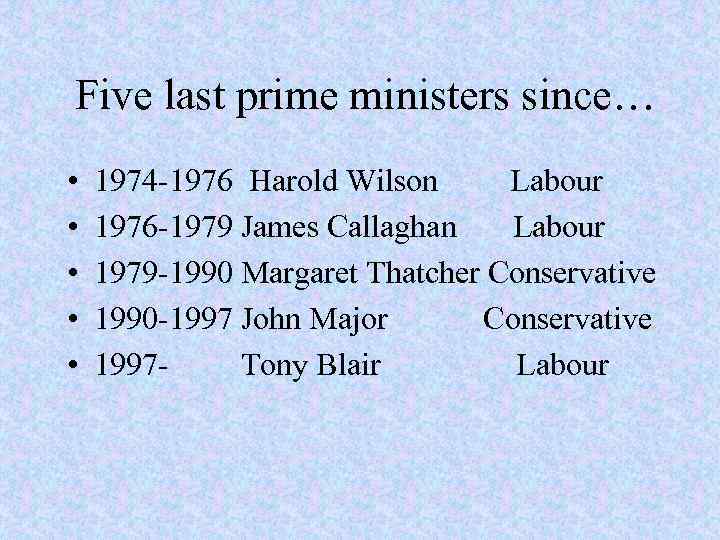  Five last prime ministers since… • • • 1974 -1976 Harold Wilson Labour