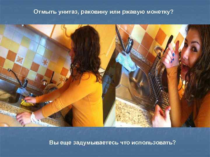 Отмыть унитаз, раковину или ржавую монетку? Вы еще задумываетесь что использовать? 