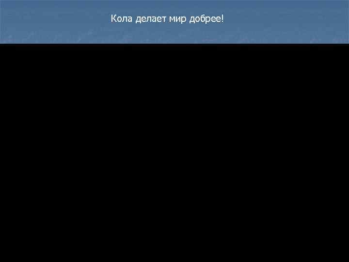 Кола делает мир добрее! 