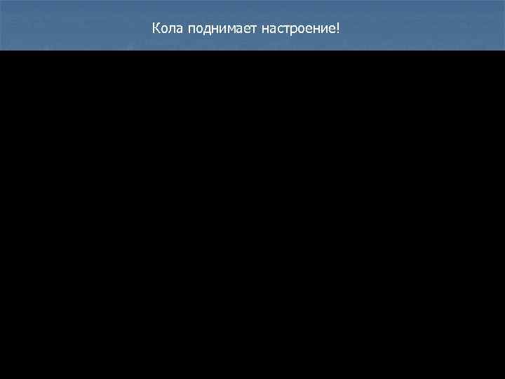 Кола поднимает настроение! 