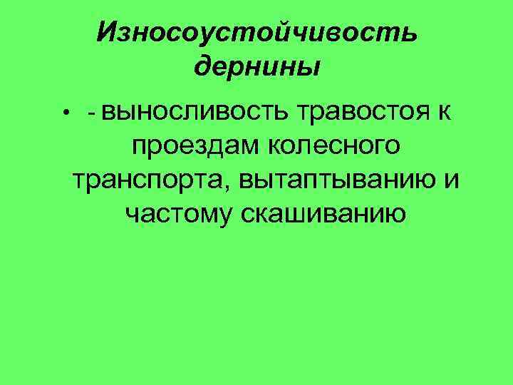 Износоустойчивость дернины • - выносливость травостоя к проездам колесного транспорта, вытаптыванию и частому скашиванию