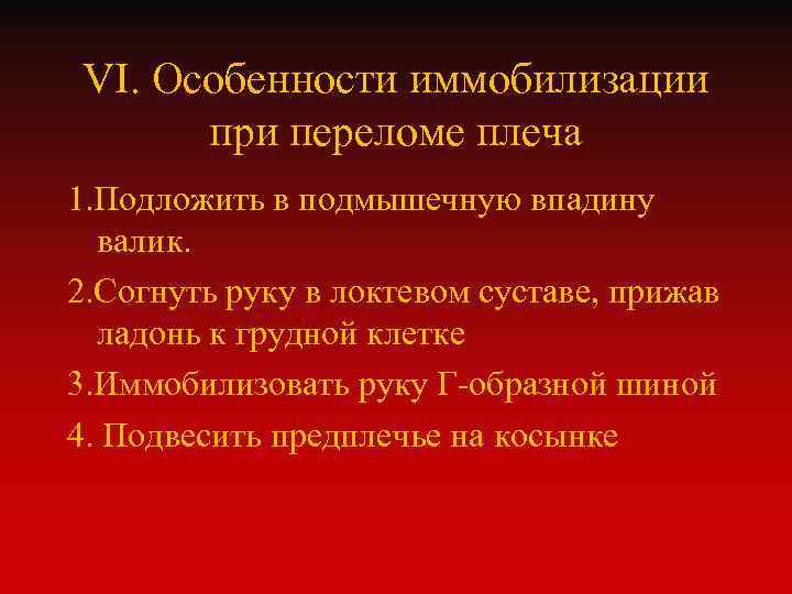 VI. Особенности иммобилизации при переломе плеча 1. Подложить в подмышечную впадину валик. 2. Согнуть