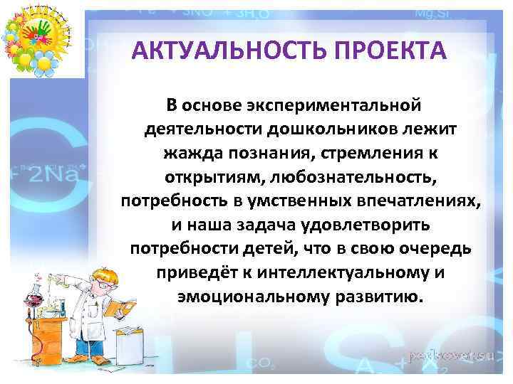 АКТУАЛЬНОСТЬ ПРОЕКТА В основе экспериментальной деятельности дошкольников лежит жажда познания, стремления к открытиям, любознательность,