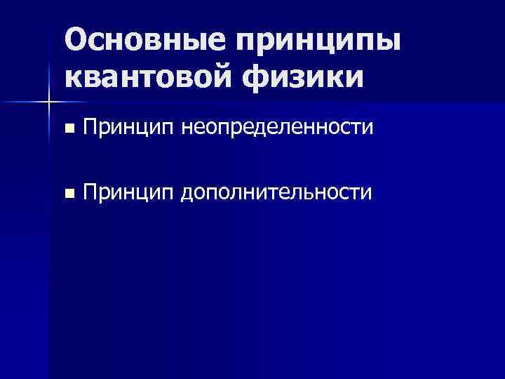 Основные принципы квантовой физики n Принцип неопределенности n Принцип дополнительности 