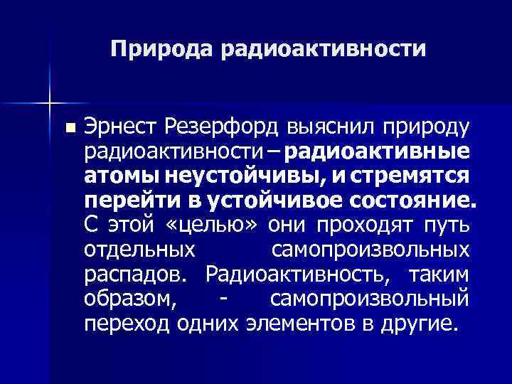 Природа радиоактивности n Эрнест Резерфорд выяснил природу радиоактивности – радиоактивные атомы неустойчивы, и стремятся