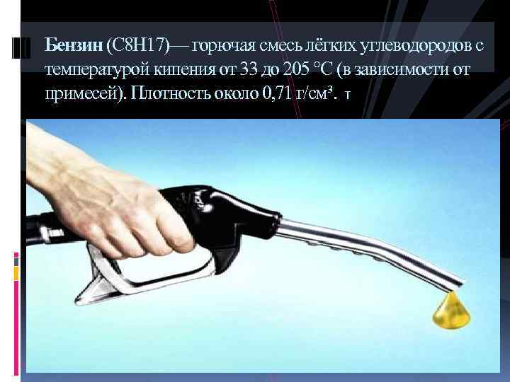 Бензин (C 8 H 17)— горючая смесь лёгких углеводородов с температурой кипения от 33