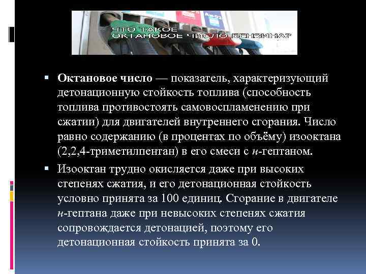  Октановое число — показатель, характеризующий детонационную стойкость топлива (способность топлива противостоять самовоспламенению при