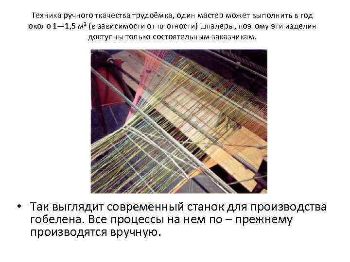Техника ручного ткачества трудоёмка, один мастер может выполнить в год около 1— 1, 5