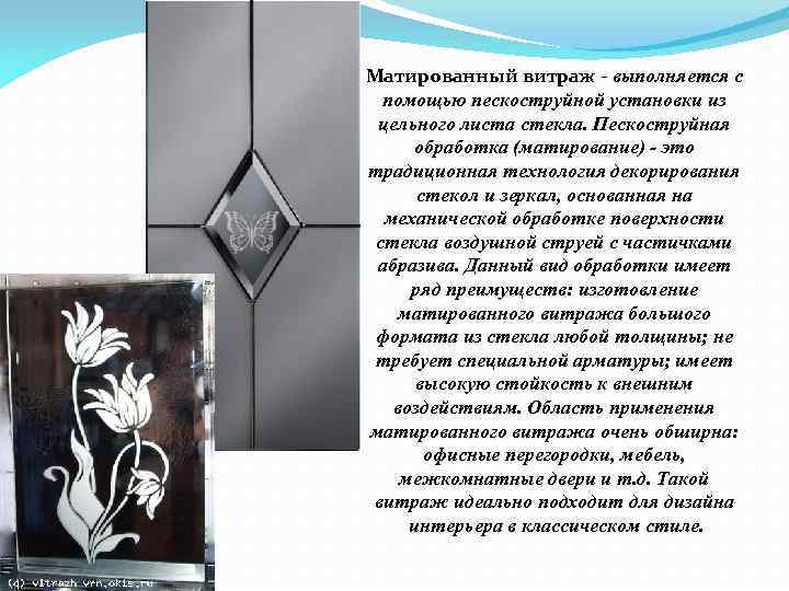 Матированный витраж - выполняется с помощью пескоструйной установки из цельного листа стекла. Пескоструйная обработка