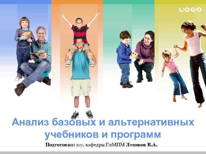 L/O/G/O Анализ базовых и альтернативных учебников и программ Подготовил: асс. кафедры Ги. МПМ Ленивов