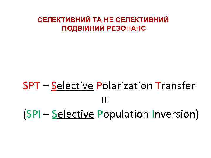 СЕЛЕКТИВНИЙ ТА НЕ СЕЛЕКТИВНИЙ ПОДВІЙНИЙ РЕЗОНАНС SPT – Selective Polarization Transfer ≡ (SPI –
