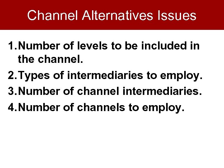 Channel Alternatives Issues 1. Number of levels to be included in the channel. 2.