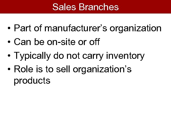 Sales Branches • • Part of manufacturer’s organization Can be on-site or off Typically