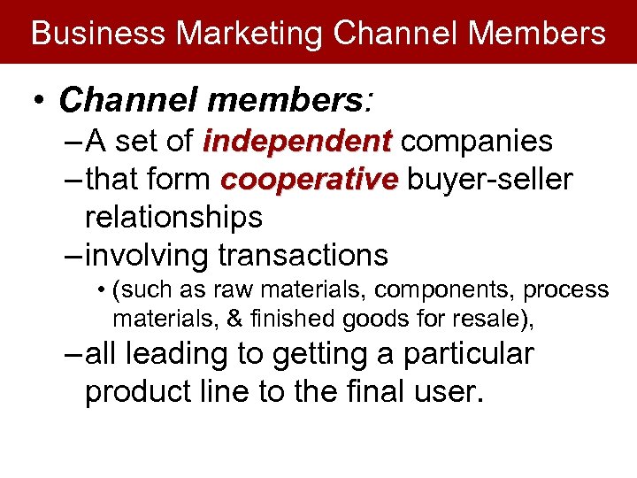 Business Marketing Channel Members • Channel members: – A set of independent companies –