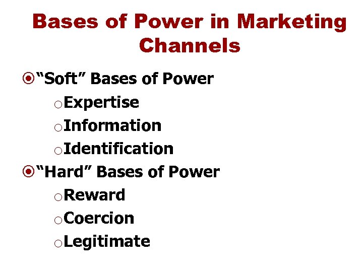 Bases of Power in Marketing Channels “Soft” Bases of Power o. Expertise o. Information