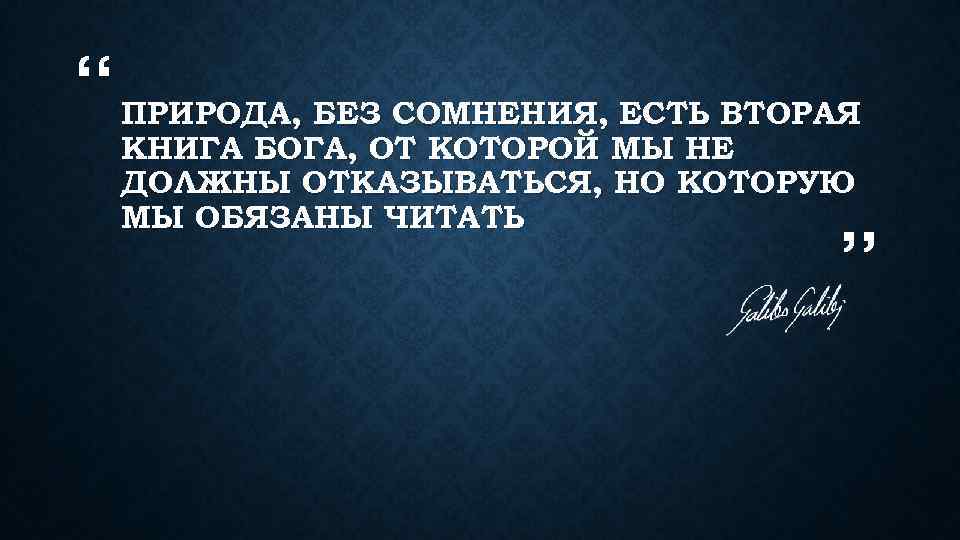 “ ПРИРОДА, БЕЗ СОМНЕНИЯ, ЕСТЬ ВТОРАЯ КНИГА БОГА, ОТ КОТОРОЙ МЫ НЕ ДОЛЖНЫ ОТКАЗЫВАТЬСЯ,