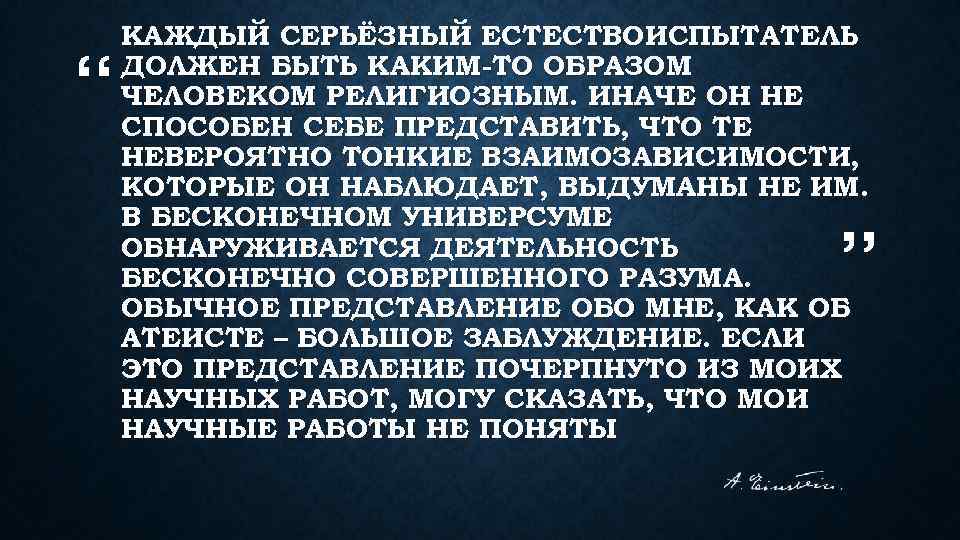 “ КАЖДЫЙ СЕРЬЁЗНЫЙ ЕСТЕСТВОИСПЫТАТЕЛЬ ДОЛЖЕН БЫТЬ КАКИМ ТО ОБРАЗОМ ЧЕЛОВЕКОМ РЕЛИГИОЗНЫМ. ИНАЧЕ ОН НЕ