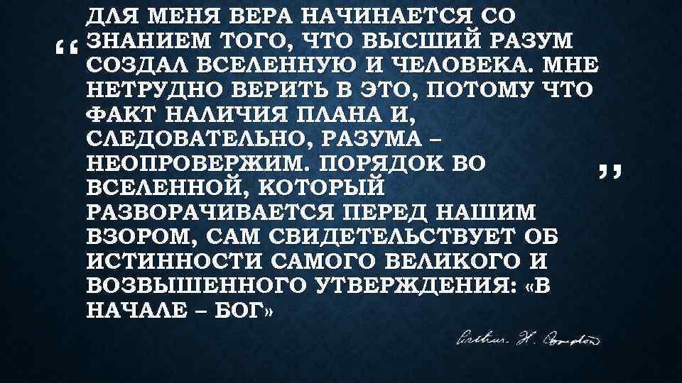 “ ДЛЯ МЕНЯ ВЕРА НАЧИНАЕТСЯ СО ЗНАНИЕМ ТОГО, ЧТО ВЫСШИЙ РАЗУМ СОЗДАЛ ВСЕЛЕННУЮ И