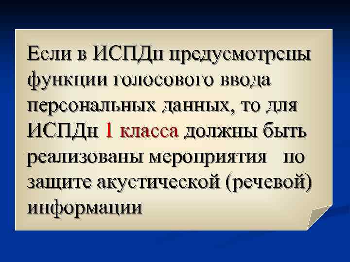 Если в ИСПДн предусмотрены функции голосового ввода персональных данных, то для ИСПДн 1 класса