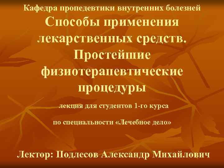 Кафедра пропедевтики внутренних болезней Способы применения лекарственных средств. Простейшие физиотерапевтические процедуры лекция для студентов