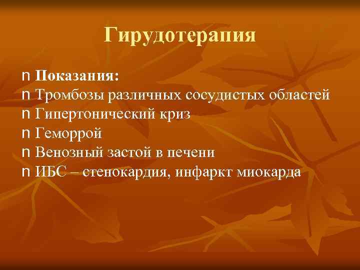 Гирудотерапия n Показания: n Тромбозы различных сосудистых областей n Гипертонический криз n Геморрой n