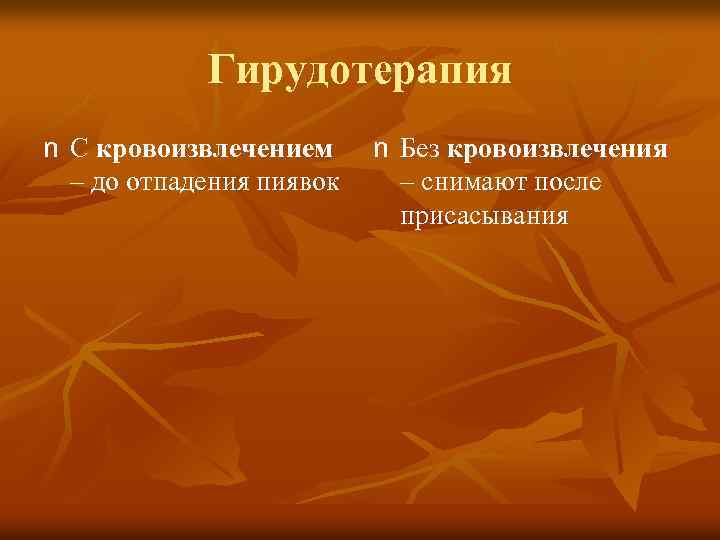 Гирудотерапия n С кровоизвлечением – до отпадения пиявок n Без кровоизвлечения – снимают после