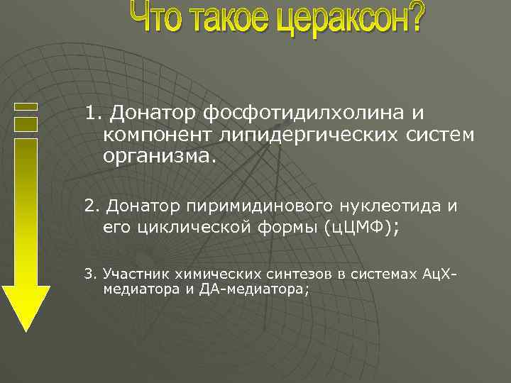 1. Донатор фосфотидилхолина и компонент липидергических систем организма. 2. Донатор пиримидинового нуклеотида и его