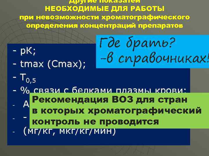 Другие показатеи НЕОБХОДИМЫЕ ДЛЯ РАБОТЫ при невозможности хроматографического определения концентраций препаратов Где брать? -в