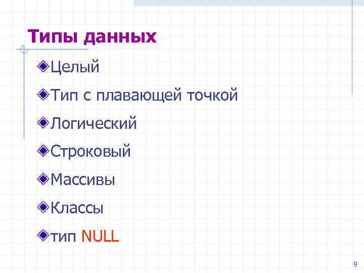 Типы данных Целый Тип с плавающей точкой Логический Строковый Массивы Классы тип NULL 9